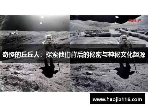 奇怪的丘丘人:探索他们背后的秘密与神秘文化起源 奇怪的丘丘人:探索他们背后的秘密与神秘文化起源